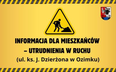 INFORMACJA DLA MIESZKAŃCÓW – UTRUDNIENIA W RUCHU  (ul. ks. J. Dzierżona w Ozimku)